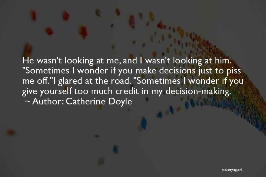 Catherine Doyle Quotes: He Wasn't Looking At Me, And I Wasn't Looking At Him. Sometimes I Wonder If You Make Decisions Just To