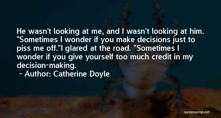 Catherine Doyle Quotes: He Wasn't Looking At Me, And I Wasn't Looking At Him. Sometimes I Wonder If You Make Decisions Just To