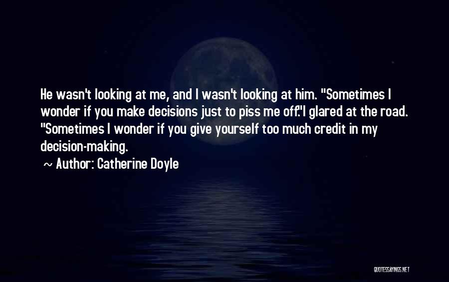 Catherine Doyle Quotes: He Wasn't Looking At Me, And I Wasn't Looking At Him. Sometimes I Wonder If You Make Decisions Just To