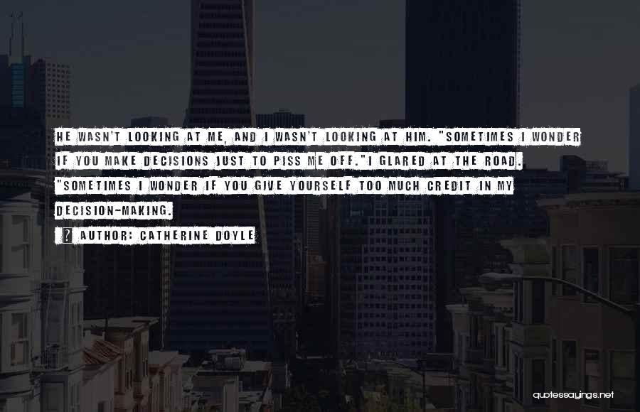 Catherine Doyle Quotes: He Wasn't Looking At Me, And I Wasn't Looking At Him. Sometimes I Wonder If You Make Decisions Just To