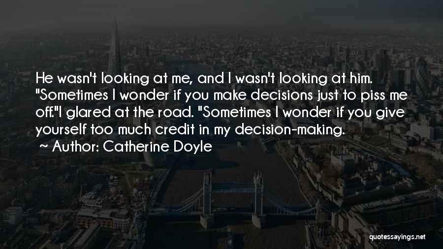 Catherine Doyle Quotes: He Wasn't Looking At Me, And I Wasn't Looking At Him. Sometimes I Wonder If You Make Decisions Just To