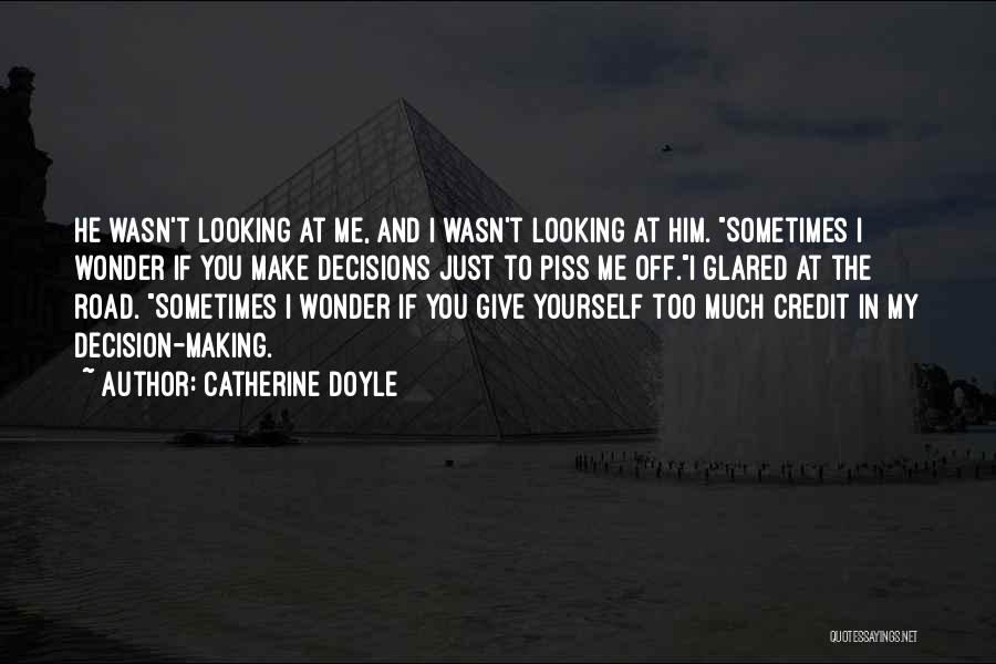 Catherine Doyle Quotes: He Wasn't Looking At Me, And I Wasn't Looking At Him. Sometimes I Wonder If You Make Decisions Just To