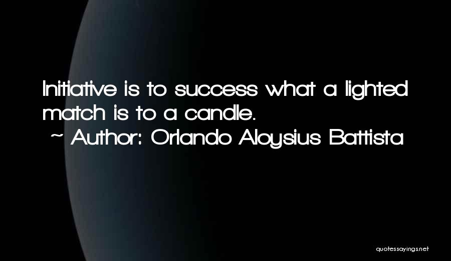 Orlando Aloysius Battista Quotes: Initiative Is To Success What A Lighted Match Is To A Candle.