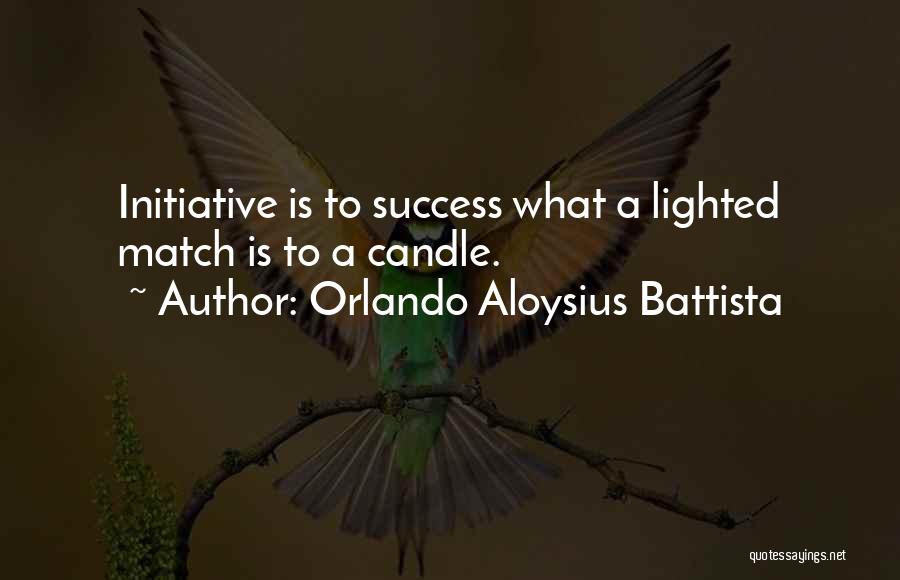 Orlando Aloysius Battista Quotes: Initiative Is To Success What A Lighted Match Is To A Candle.