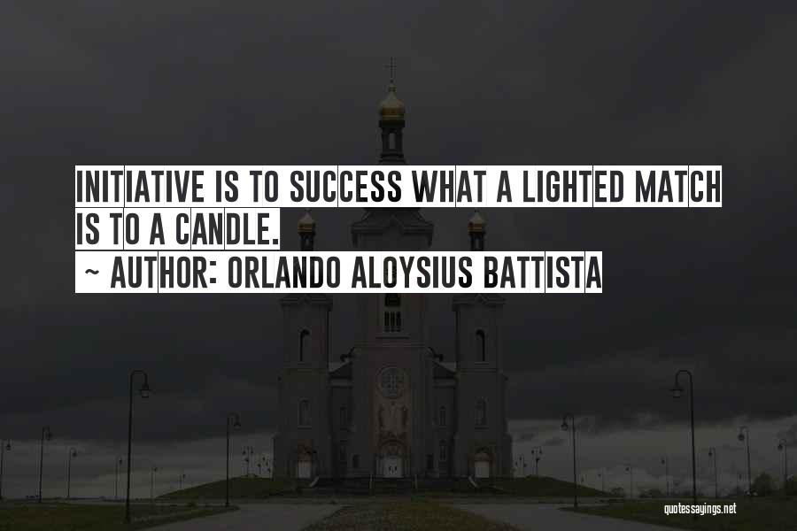 Orlando Aloysius Battista Quotes: Initiative Is To Success What A Lighted Match Is To A Candle.