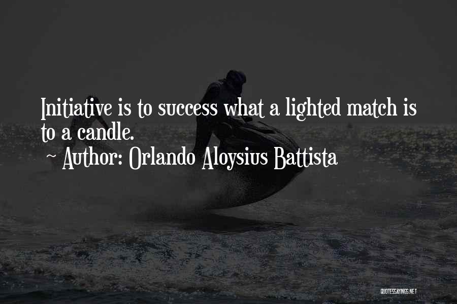 Orlando Aloysius Battista Quotes: Initiative Is To Success What A Lighted Match Is To A Candle.