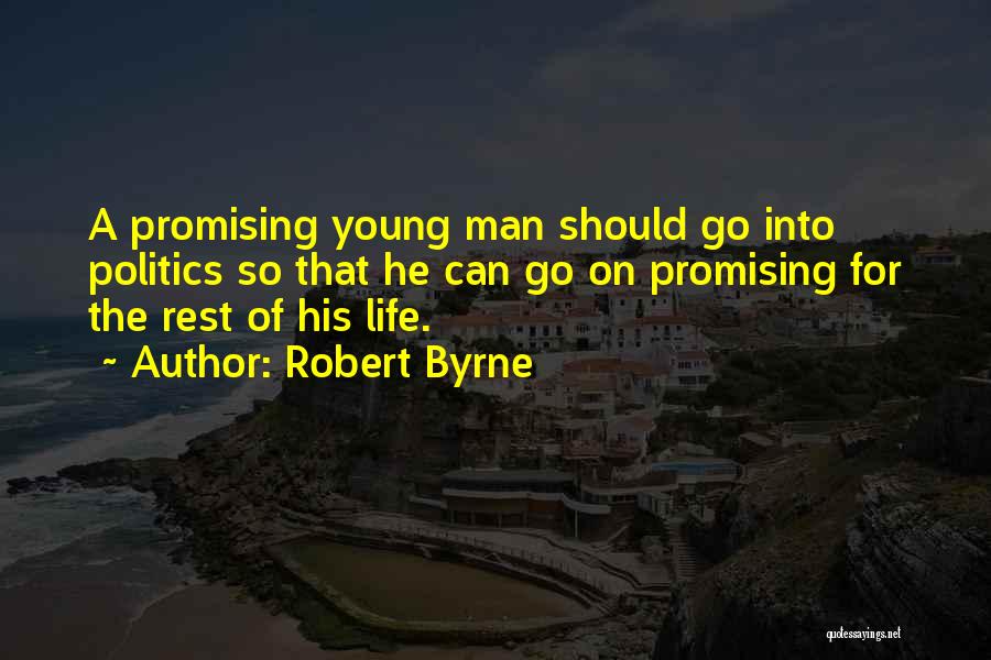 Robert Byrne Quotes: A Promising Young Man Should Go Into Politics So That He Can Go On Promising For The Rest Of His