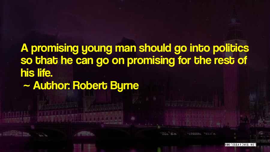 Robert Byrne Quotes: A Promising Young Man Should Go Into Politics So That He Can Go On Promising For The Rest Of His