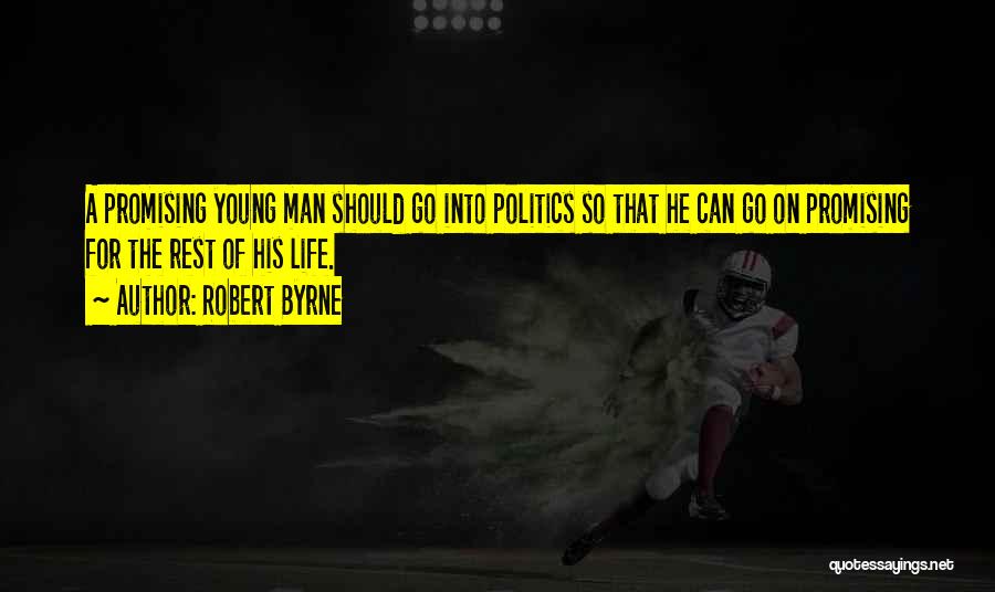 Robert Byrne Quotes: A Promising Young Man Should Go Into Politics So That He Can Go On Promising For The Rest Of His