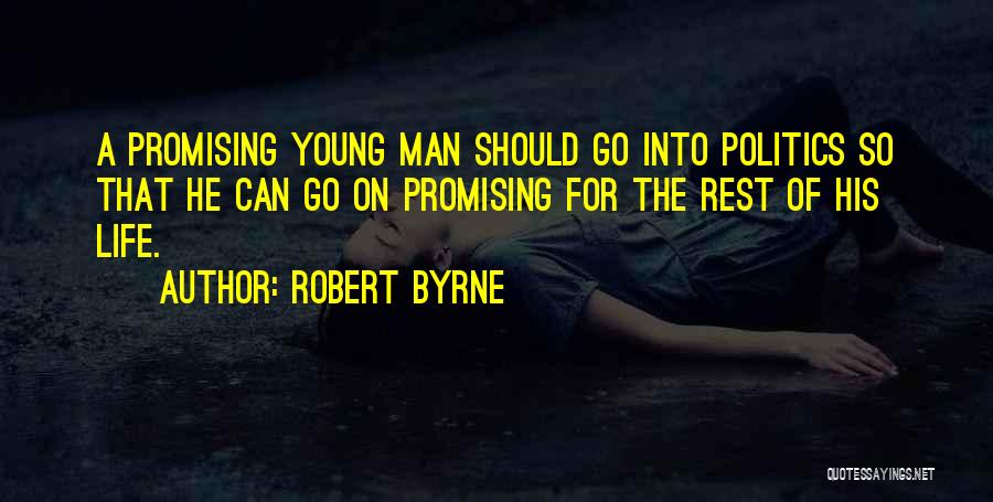 Robert Byrne Quotes: A Promising Young Man Should Go Into Politics So That He Can Go On Promising For The Rest Of His