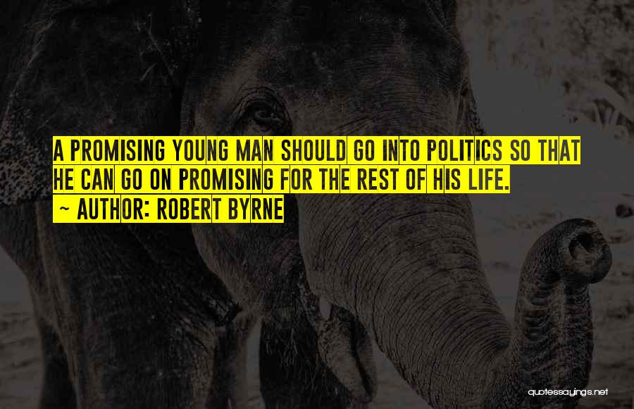 Robert Byrne Quotes: A Promising Young Man Should Go Into Politics So That He Can Go On Promising For The Rest Of His
