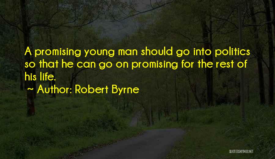 Robert Byrne Quotes: A Promising Young Man Should Go Into Politics So That He Can Go On Promising For The Rest Of His