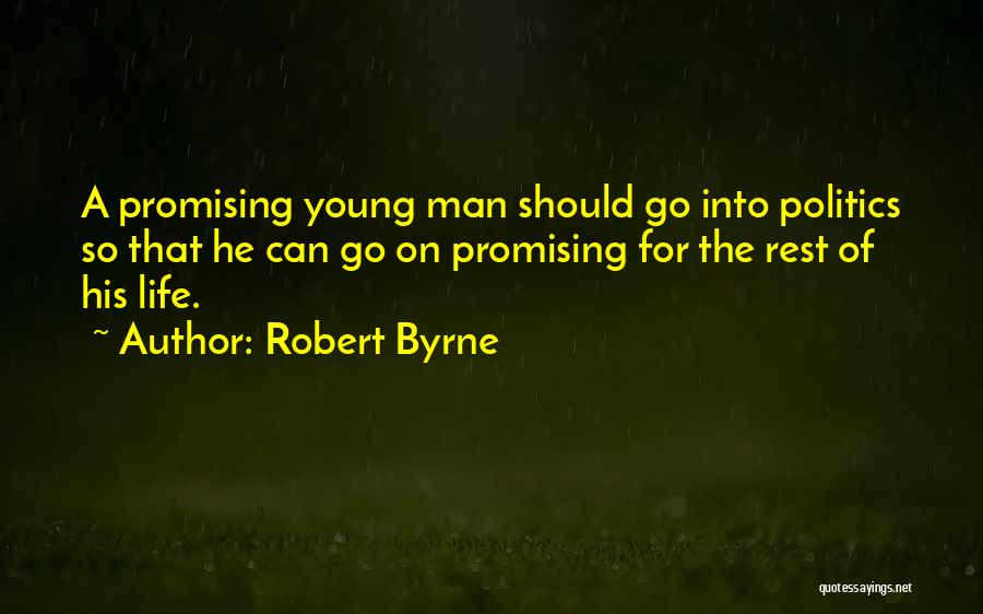 Robert Byrne Quotes: A Promising Young Man Should Go Into Politics So That He Can Go On Promising For The Rest Of His