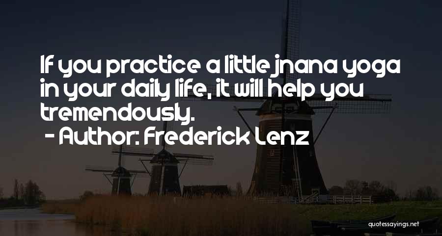 Frederick Lenz Quotes: If You Practice A Little Jnana Yoga In Your Daily Life, It Will Help You Tremendously.