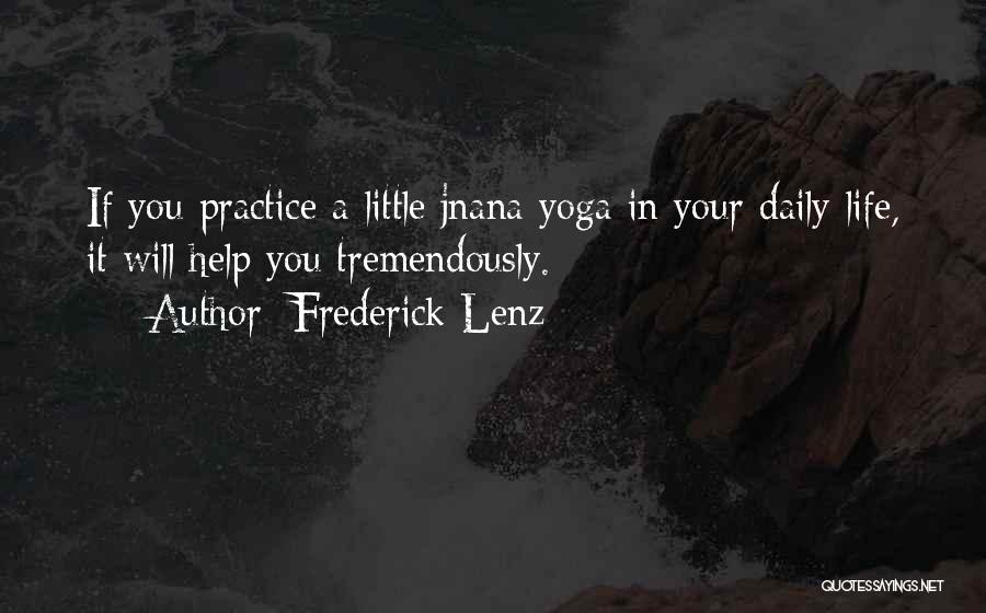Frederick Lenz Quotes: If You Practice A Little Jnana Yoga In Your Daily Life, It Will Help You Tremendously.
