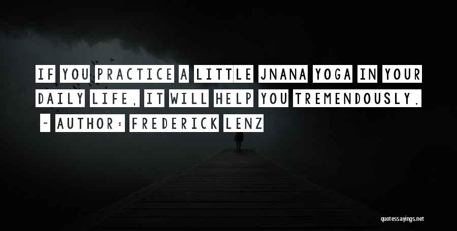 Frederick Lenz Quotes: If You Practice A Little Jnana Yoga In Your Daily Life, It Will Help You Tremendously.