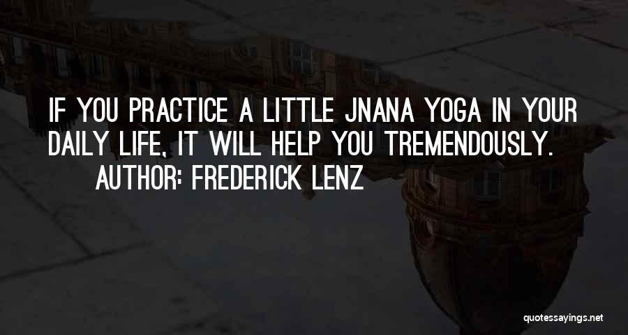 Frederick Lenz Quotes: If You Practice A Little Jnana Yoga In Your Daily Life, It Will Help You Tremendously.