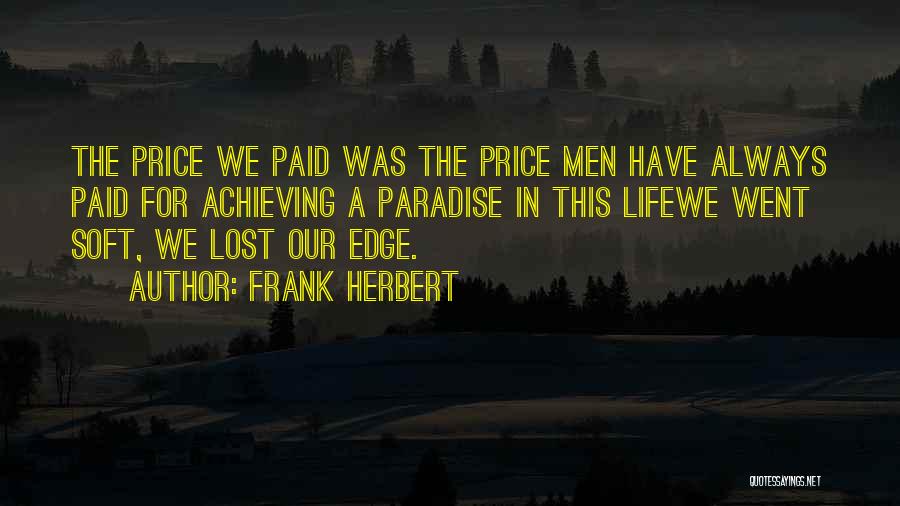 Frank Herbert Quotes: The Price We Paid Was The Price Men Have Always Paid For Achieving A Paradise In This Lifewe Went Soft,