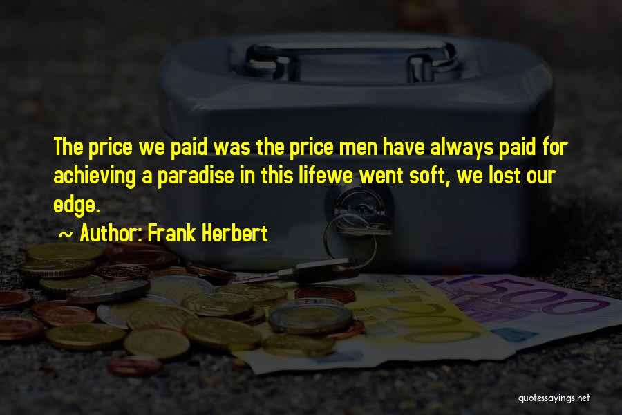 Frank Herbert Quotes: The Price We Paid Was The Price Men Have Always Paid For Achieving A Paradise In This Lifewe Went Soft,