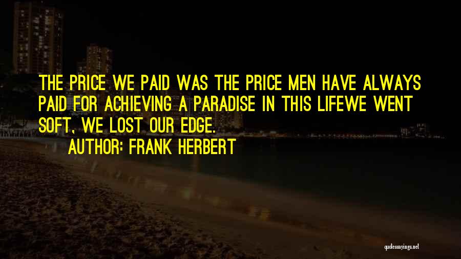 Frank Herbert Quotes: The Price We Paid Was The Price Men Have Always Paid For Achieving A Paradise In This Lifewe Went Soft,