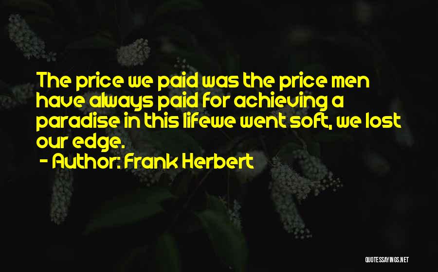 Frank Herbert Quotes: The Price We Paid Was The Price Men Have Always Paid For Achieving A Paradise In This Lifewe Went Soft,