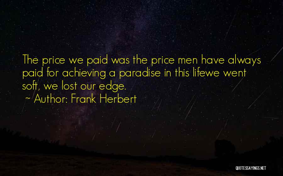 Frank Herbert Quotes: The Price We Paid Was The Price Men Have Always Paid For Achieving A Paradise In This Lifewe Went Soft,