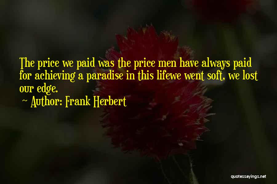 Frank Herbert Quotes: The Price We Paid Was The Price Men Have Always Paid For Achieving A Paradise In This Lifewe Went Soft,