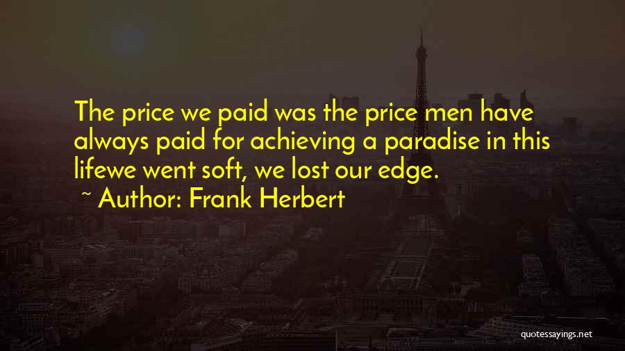 Frank Herbert Quotes: The Price We Paid Was The Price Men Have Always Paid For Achieving A Paradise In This Lifewe Went Soft,