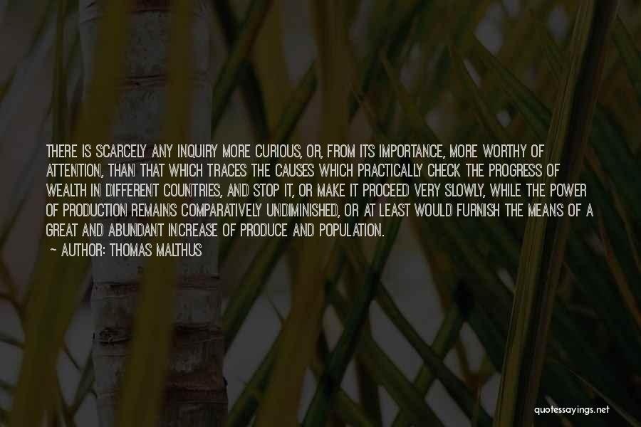 Thomas Malthus Quotes: There Is Scarcely Any Inquiry More Curious, Or, From Its Importance, More Worthy Of Attention, Than That Which Traces The