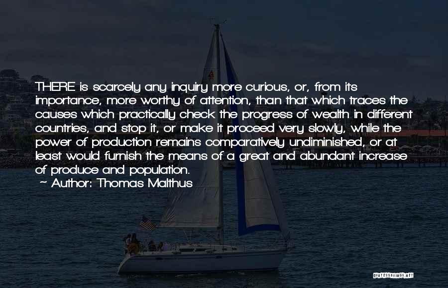 Thomas Malthus Quotes: There Is Scarcely Any Inquiry More Curious, Or, From Its Importance, More Worthy Of Attention, Than That Which Traces The