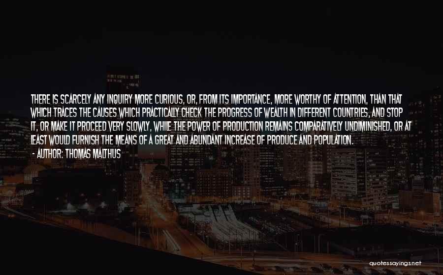 Thomas Malthus Quotes: There Is Scarcely Any Inquiry More Curious, Or, From Its Importance, More Worthy Of Attention, Than That Which Traces The