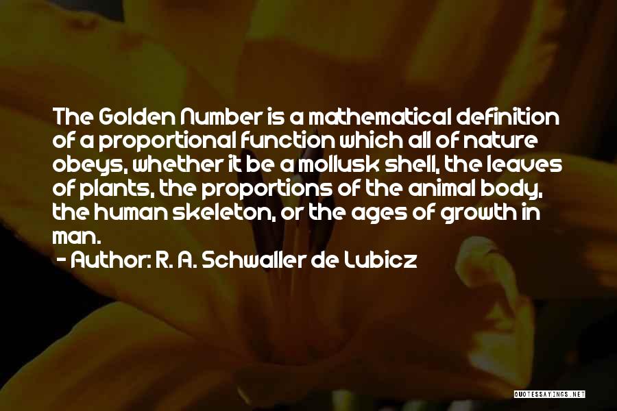 R. A. Schwaller De Lubicz Quotes: The Golden Number Is A Mathematical Definition Of A Proportional Function Which All Of Nature Obeys, Whether It Be A