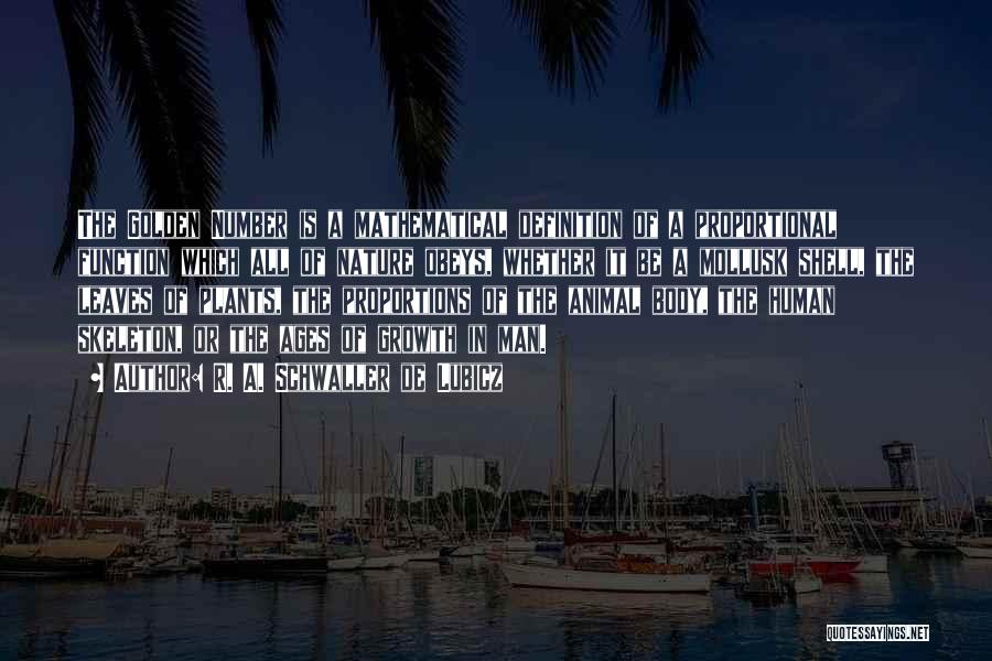 R. A. Schwaller De Lubicz Quotes: The Golden Number Is A Mathematical Definition Of A Proportional Function Which All Of Nature Obeys, Whether It Be A