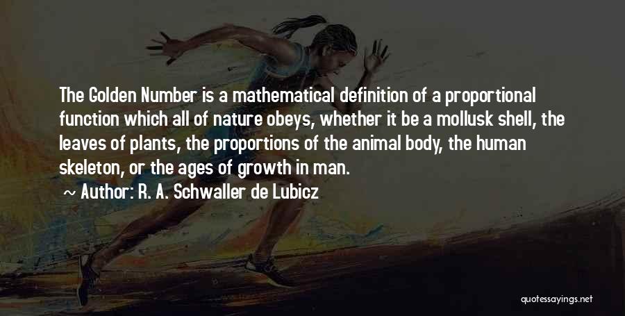 R. A. Schwaller De Lubicz Quotes: The Golden Number Is A Mathematical Definition Of A Proportional Function Which All Of Nature Obeys, Whether It Be A