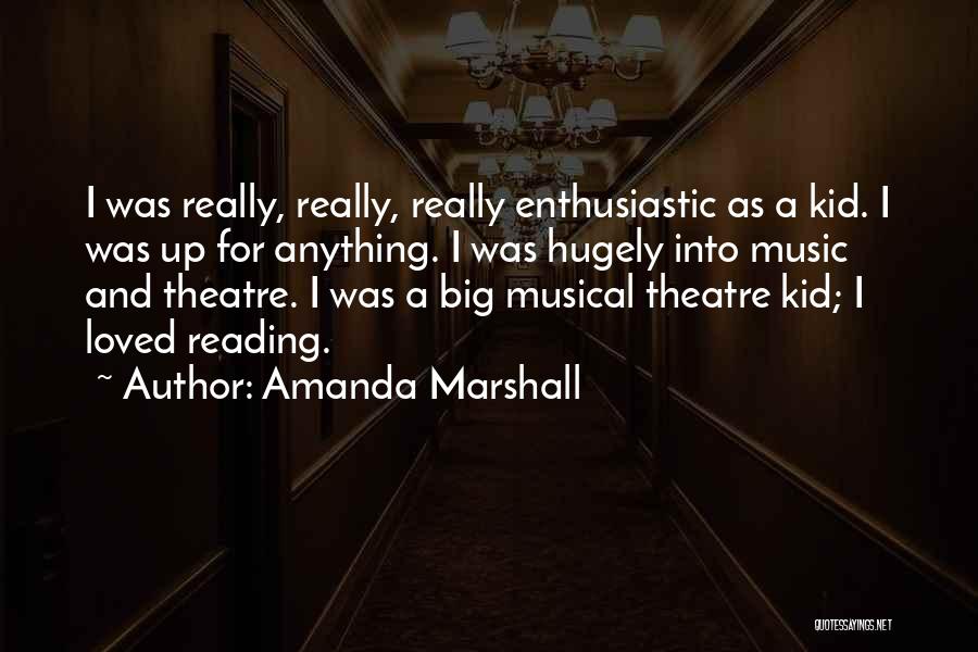 Amanda Marshall Quotes: I Was Really, Really, Really Enthusiastic As A Kid. I Was Up For Anything. I Was Hugely Into Music And