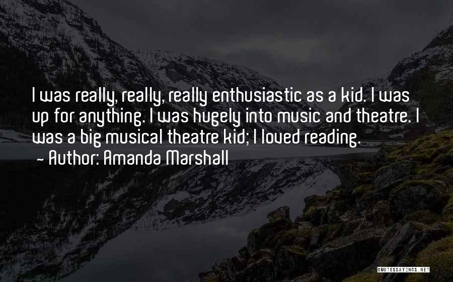 Amanda Marshall Quotes: I Was Really, Really, Really Enthusiastic As A Kid. I Was Up For Anything. I Was Hugely Into Music And