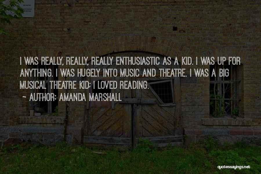 Amanda Marshall Quotes: I Was Really, Really, Really Enthusiastic As A Kid. I Was Up For Anything. I Was Hugely Into Music And