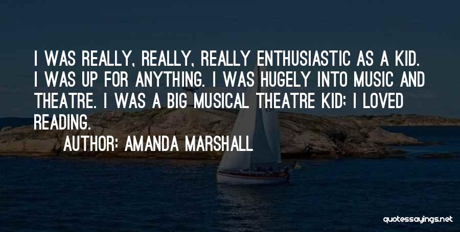 Amanda Marshall Quotes: I Was Really, Really, Really Enthusiastic As A Kid. I Was Up For Anything. I Was Hugely Into Music And