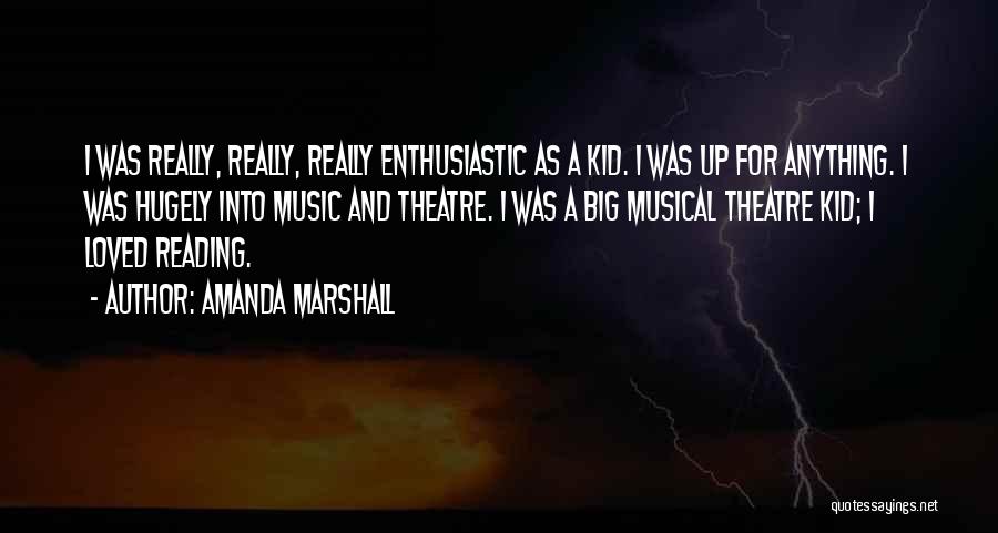 Amanda Marshall Quotes: I Was Really, Really, Really Enthusiastic As A Kid. I Was Up For Anything. I Was Hugely Into Music And