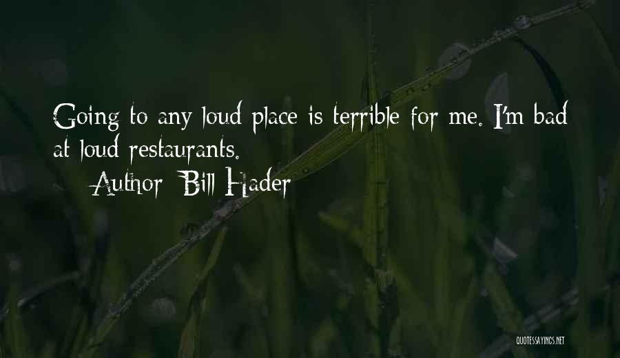 Bill Hader Quotes: Going To Any Loud Place Is Terrible For Me. I'm Bad At Loud Restaurants.