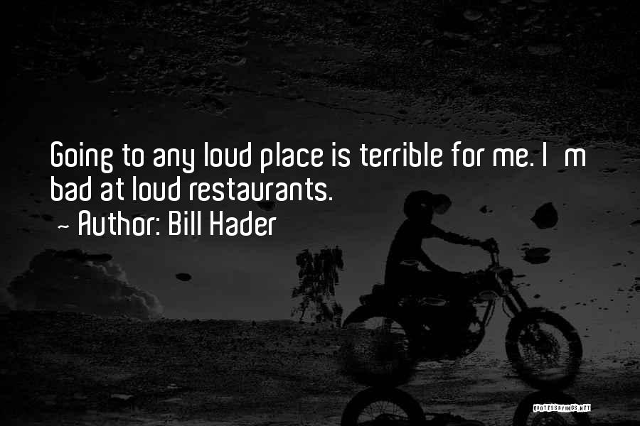 Bill Hader Quotes: Going To Any Loud Place Is Terrible For Me. I'm Bad At Loud Restaurants.