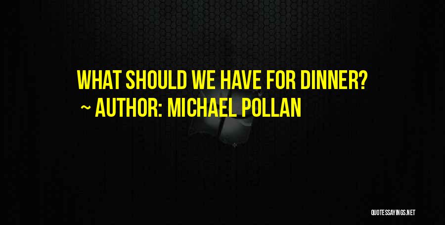 Michael Pollan Quotes: What Should We Have For Dinner?