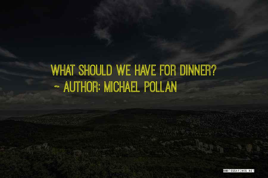 Michael Pollan Quotes: What Should We Have For Dinner?