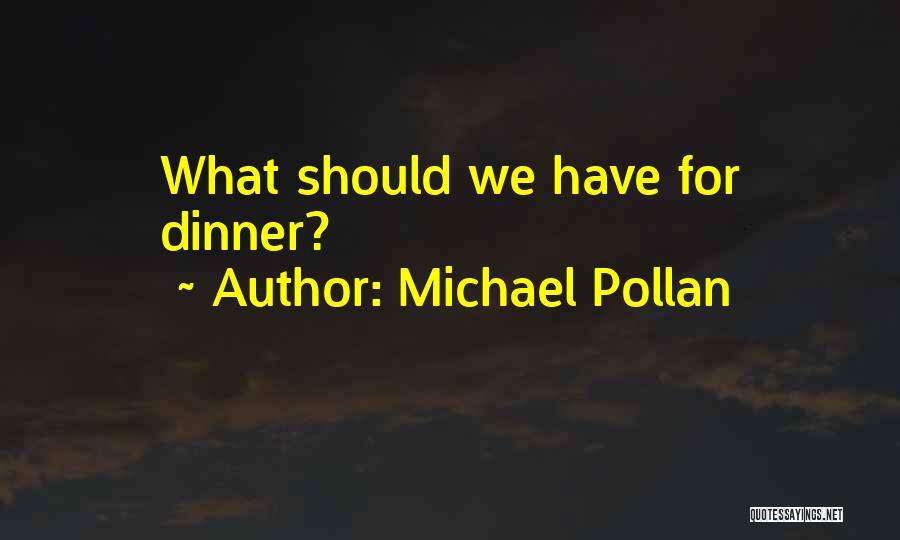 Michael Pollan Quotes: What Should We Have For Dinner?
