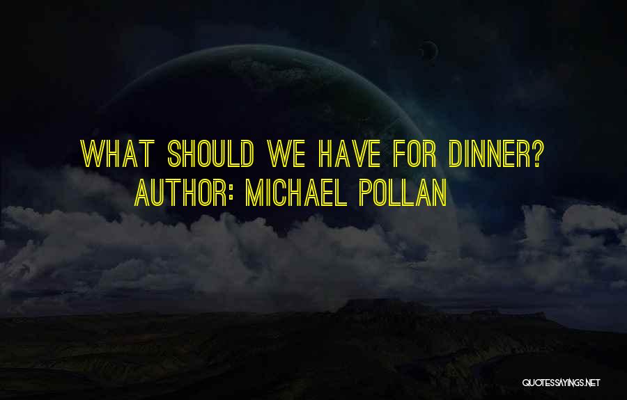 Michael Pollan Quotes: What Should We Have For Dinner?