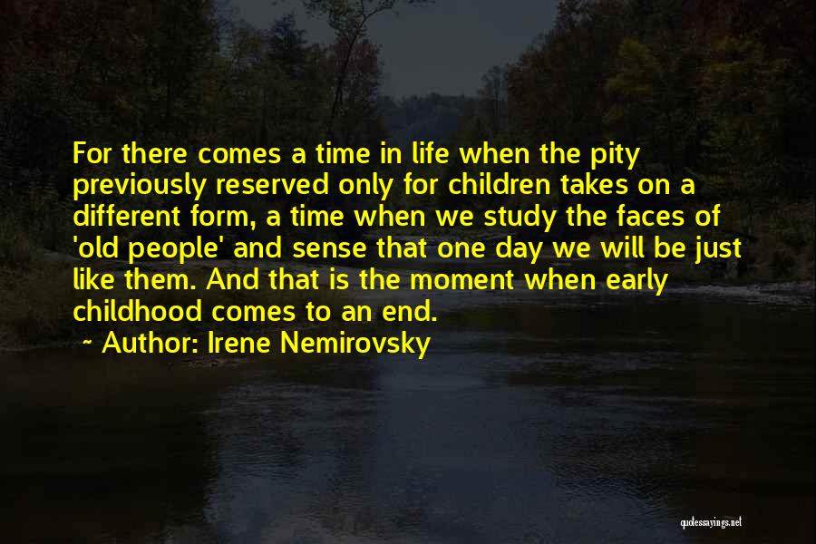 Irene Nemirovsky Quotes: For There Comes A Time In Life When The Pity Previously Reserved Only For Children Takes On A Different Form,