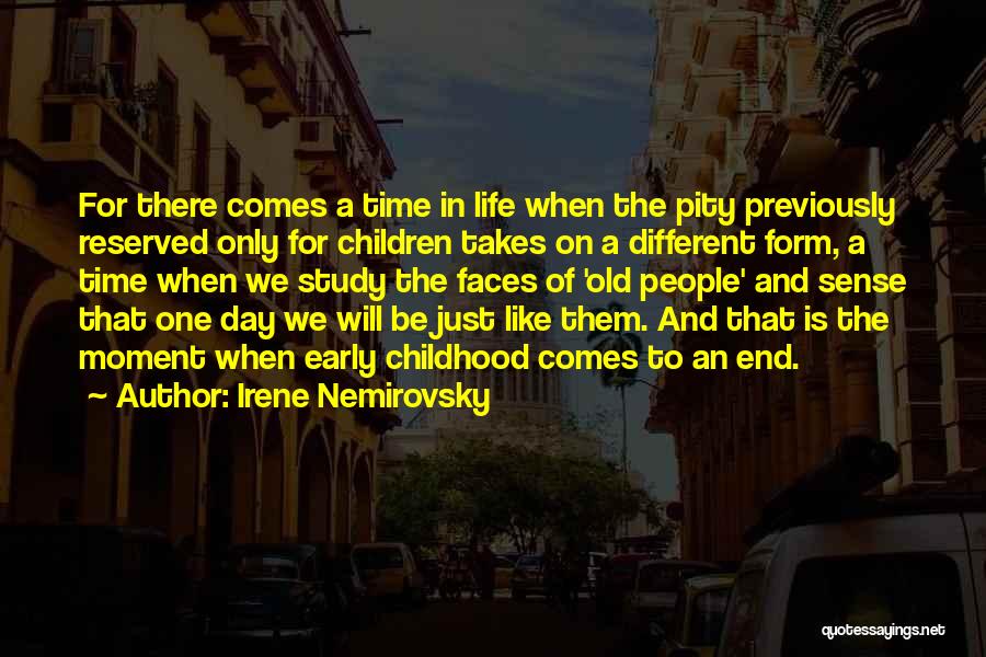 Irene Nemirovsky Quotes: For There Comes A Time In Life When The Pity Previously Reserved Only For Children Takes On A Different Form,