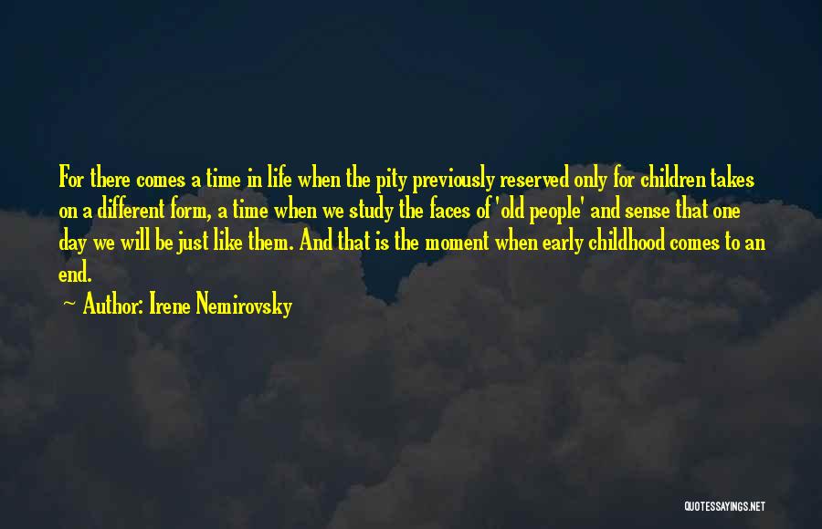 Irene Nemirovsky Quotes: For There Comes A Time In Life When The Pity Previously Reserved Only For Children Takes On A Different Form,