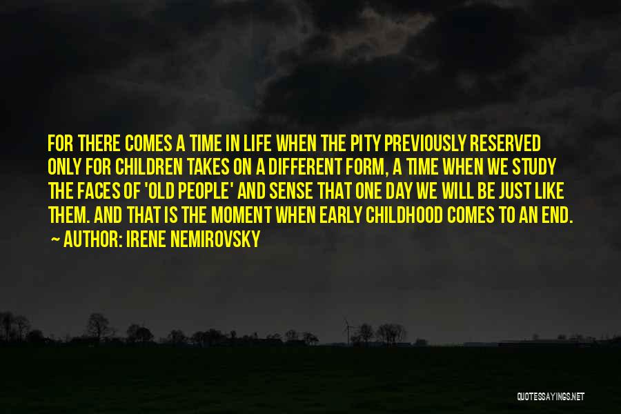 Irene Nemirovsky Quotes: For There Comes A Time In Life When The Pity Previously Reserved Only For Children Takes On A Different Form,