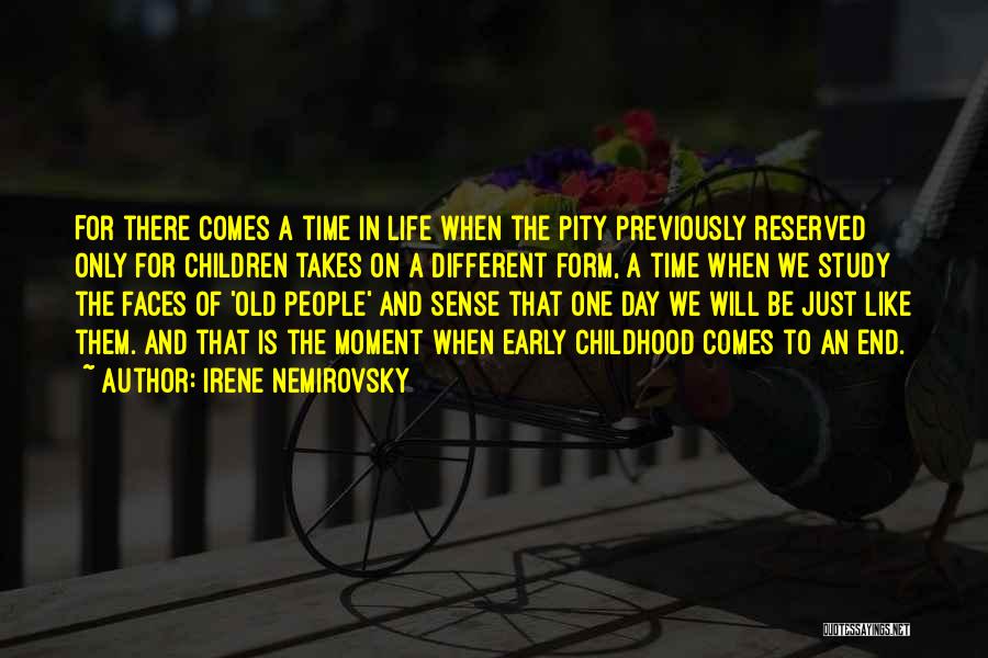 Irene Nemirovsky Quotes: For There Comes A Time In Life When The Pity Previously Reserved Only For Children Takes On A Different Form,